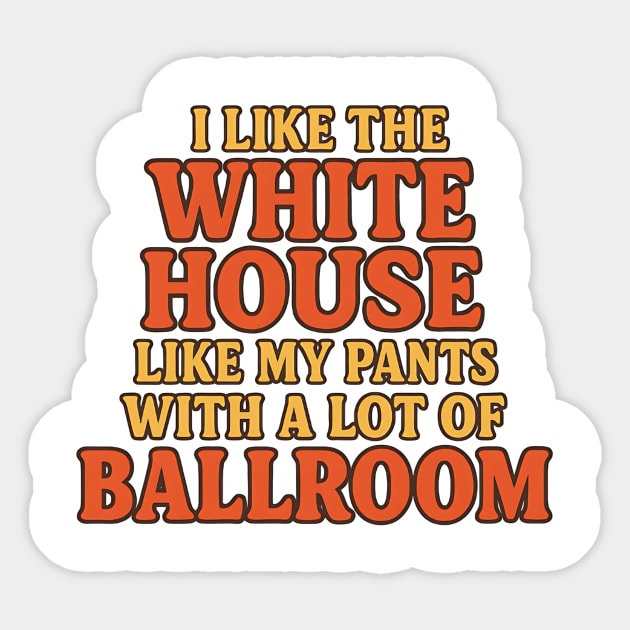 I Like The White House Like My Pants – With A Lot Of Ballroom Funny Pun Sticker by ArtistTee ⭐⭐⭐⭐⭐